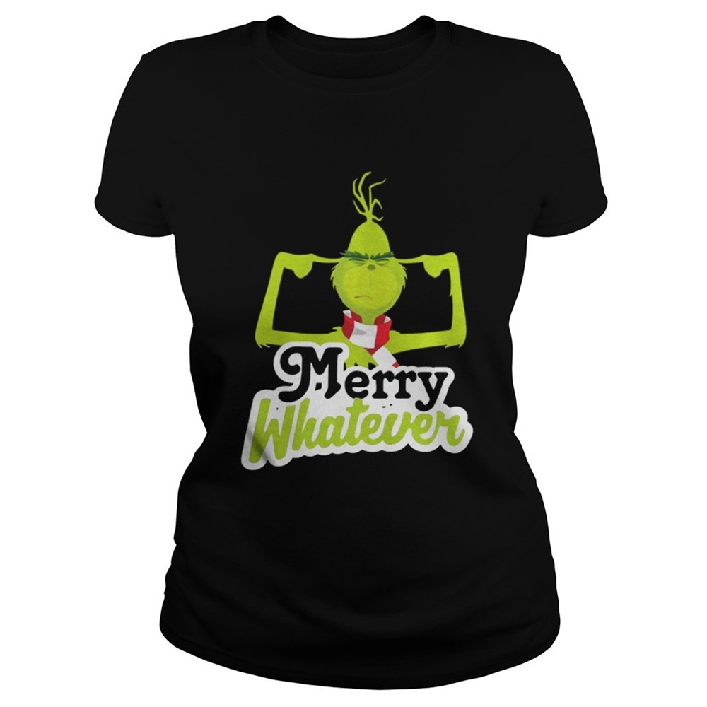 Merry Whatever The Grinch Christmas Shirt