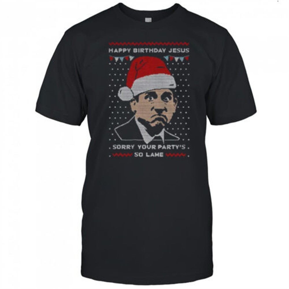 michael-scott-sorry-your-partys-so-lame-happy-birthday-jesus-merry-christmas-shi-46idai8d Michael Scott sorry your partys so lame Happy Birthday Jesus Merry Christmas shirt
