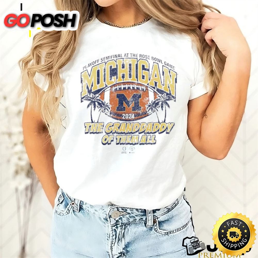 Michigan Wolverines Cfp Playoff Semifinal At The Rose Bowl Game The Granddaddy Of Them All Shirt