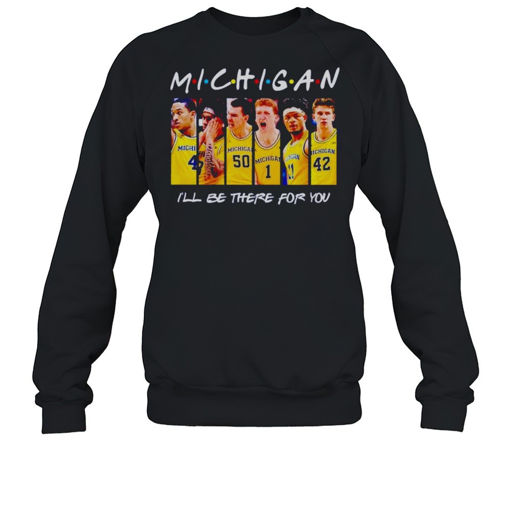 Michigan Wolverines Mens Basketball Ill Be There For You Shirt