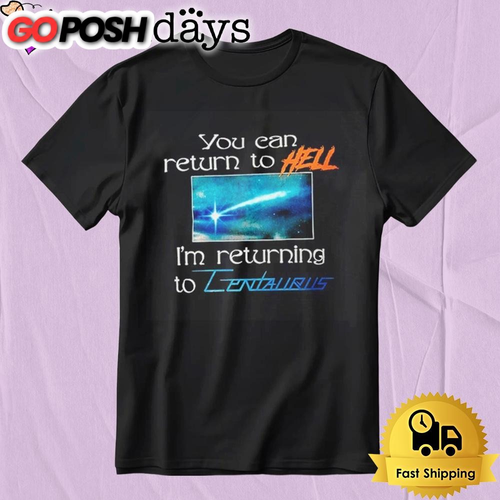 Mildlife You Can Return To Hell I’m Returning To Centaurus T-Shirt