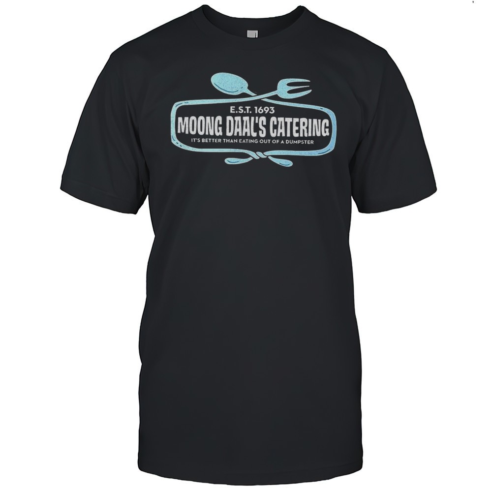 moong-daals-catering-est-1693-its-better-than-eating-out-of-a-dumpster-shirt-ck80t7o8 Moong Daals Catering Est 1693 Its Better Than Eating Out Of A Dumpster Shirt