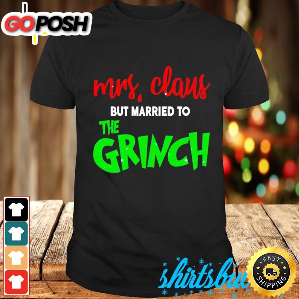 Mrs Claus But Married To The Grinch Christmas Shirt