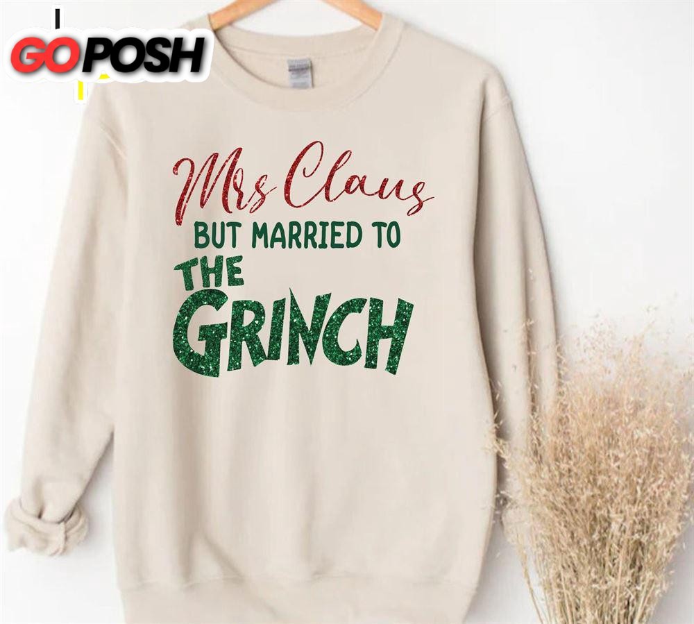 Mrs Claus But Married To The Grinch Shirt, Funny Christmas Shirt