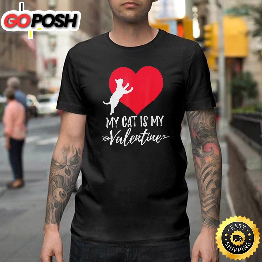 My Cat Is My Valentine Day Valentine Cat Gifts Happy Valentines Day Unisex T-shirt