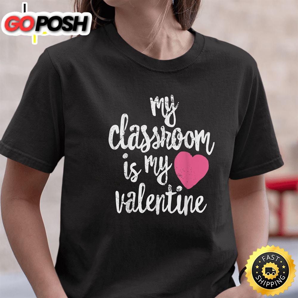 My Classroom Is My Valentine Shirt Valentines Day Teacher2t-Shirt