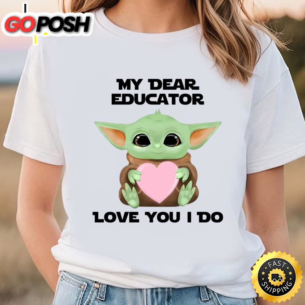 My Dear Educator Love You I Do Cute Baby Yoda Valentines Day T-Shirt