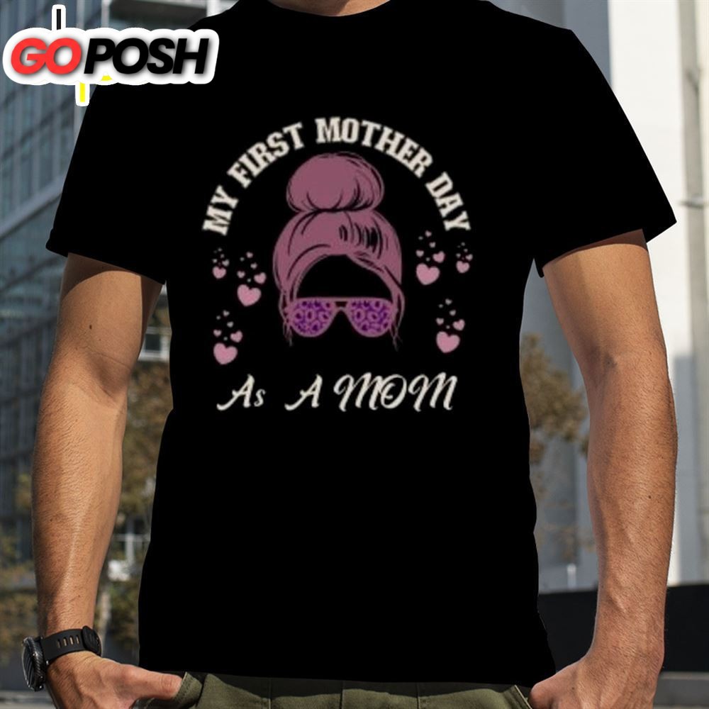 My First Mothers Day As A Mom Mothers Day Shirt