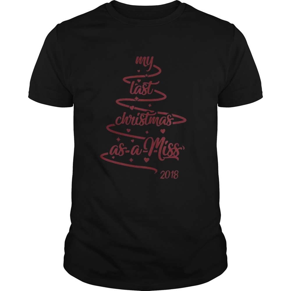 my-last-christmas-as-a-miss-2018-tree-shirt-9hplk8ol My last christmas as a miss 2018 tree shirt