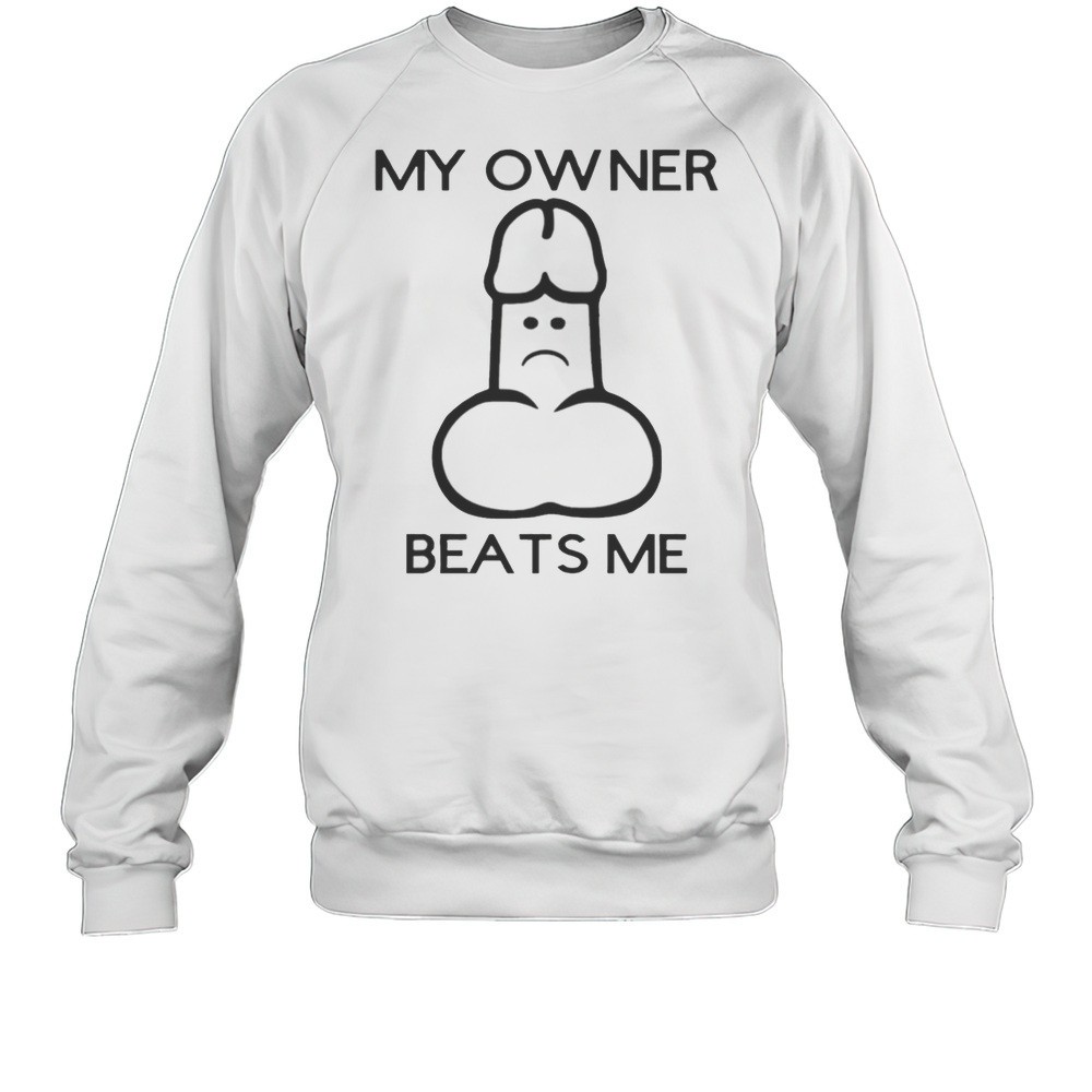 My Owner Beats Me Shirt