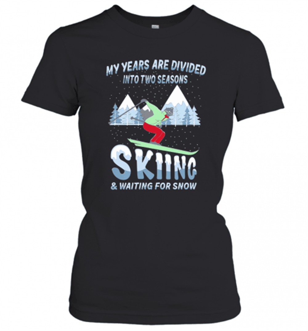 my-years-are-divided-into-two-seasons-skiing-and-waiting-for-snow-t-shirt-l2xohavk My Years Are Divided Into Two Seasons Skiing And Waiting For Snow T-Shirt