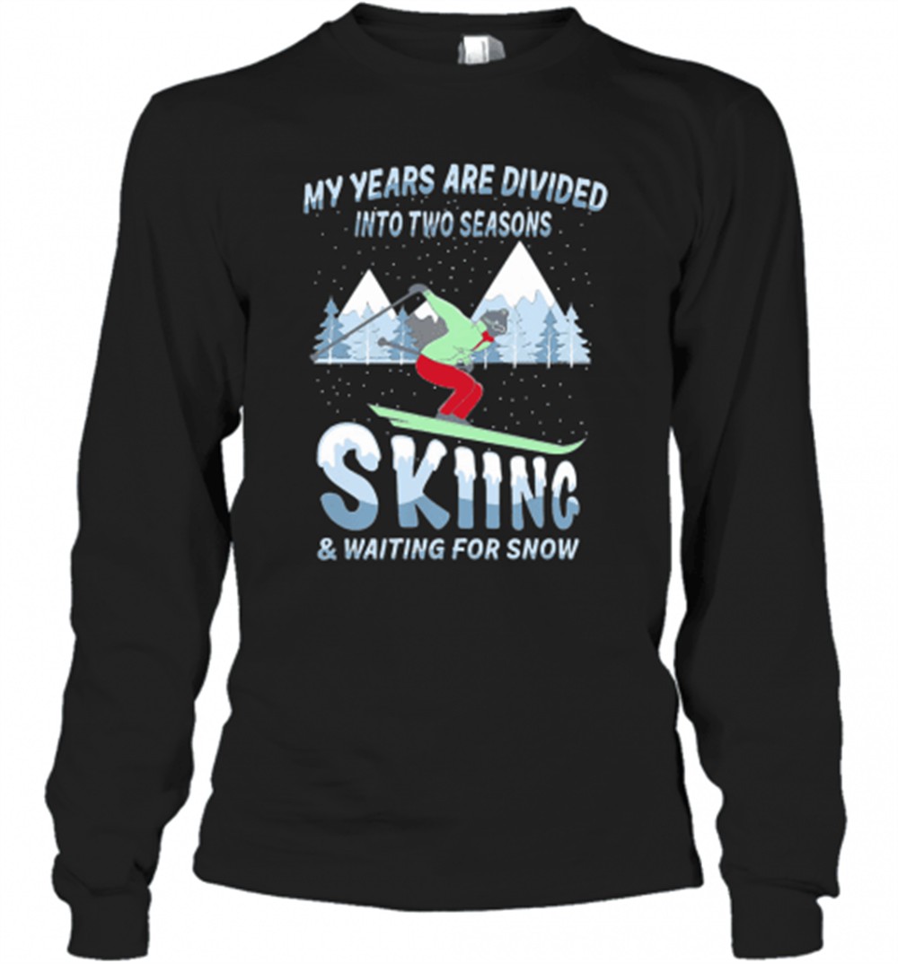 my-years-are-divided-into-two-seasons-skiing-and-waiting-for-snow-t-shirt-l2xohavk My Years Are Divided Into Two Seasons Skiing And Waiting For Snow T-Shirt
