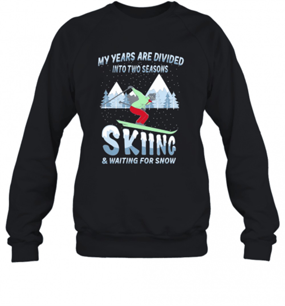 my-years-are-divided-into-two-seasons-skiing-and-waiting-for-snow-t-shirt-l2xohavk My Years Are Divided Into Two Seasons Skiing And Waiting For Snow T-Shirt