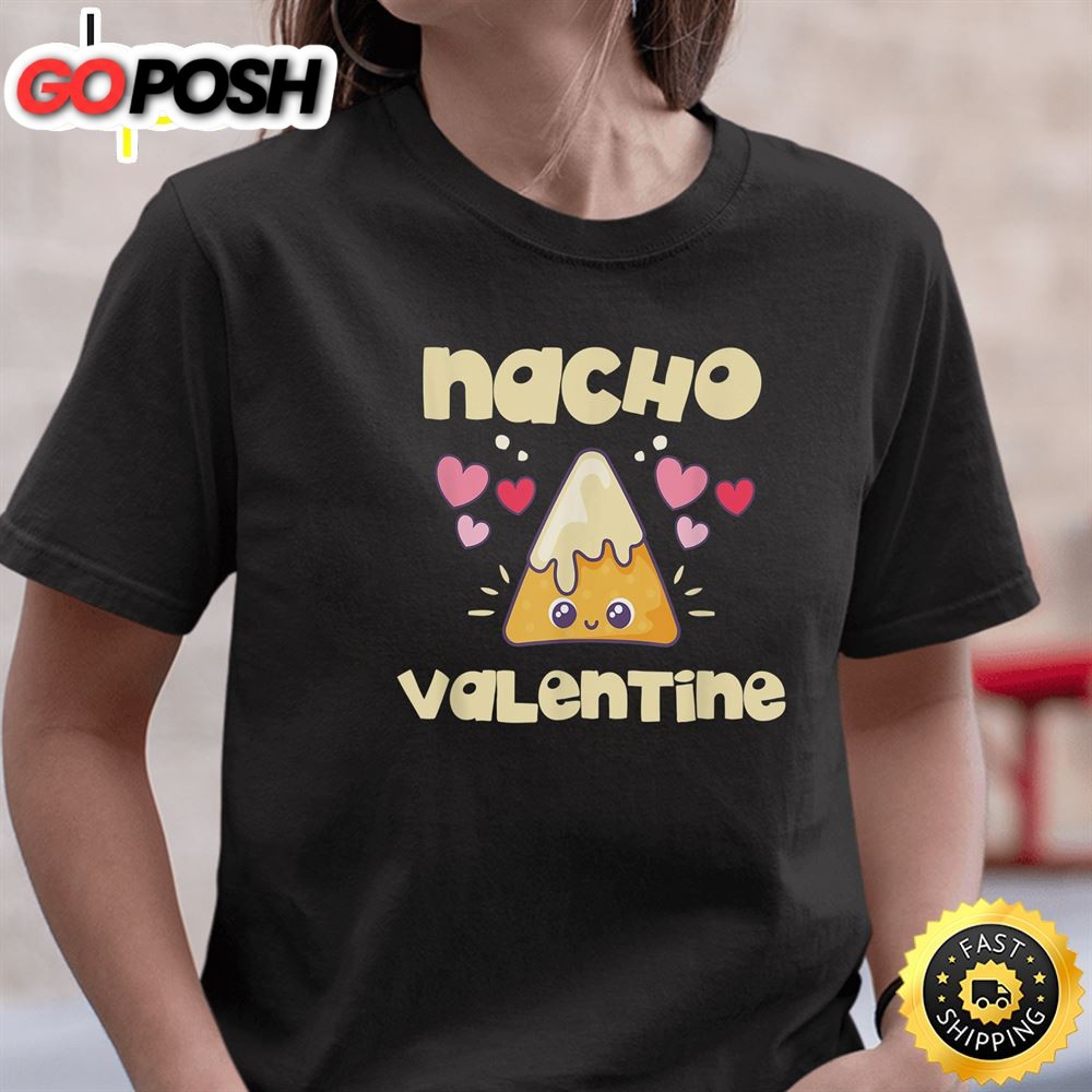 Nacho Valentine Shirt Valentines Day Mexican Food Lovers T-Shirt