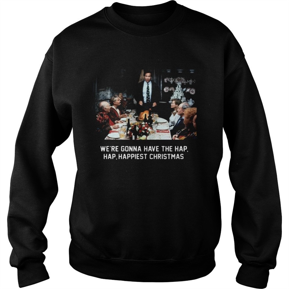 National Lampoon Christmas Vacation Were Gonna Have The Hap Hap Happiest Christmas shirt