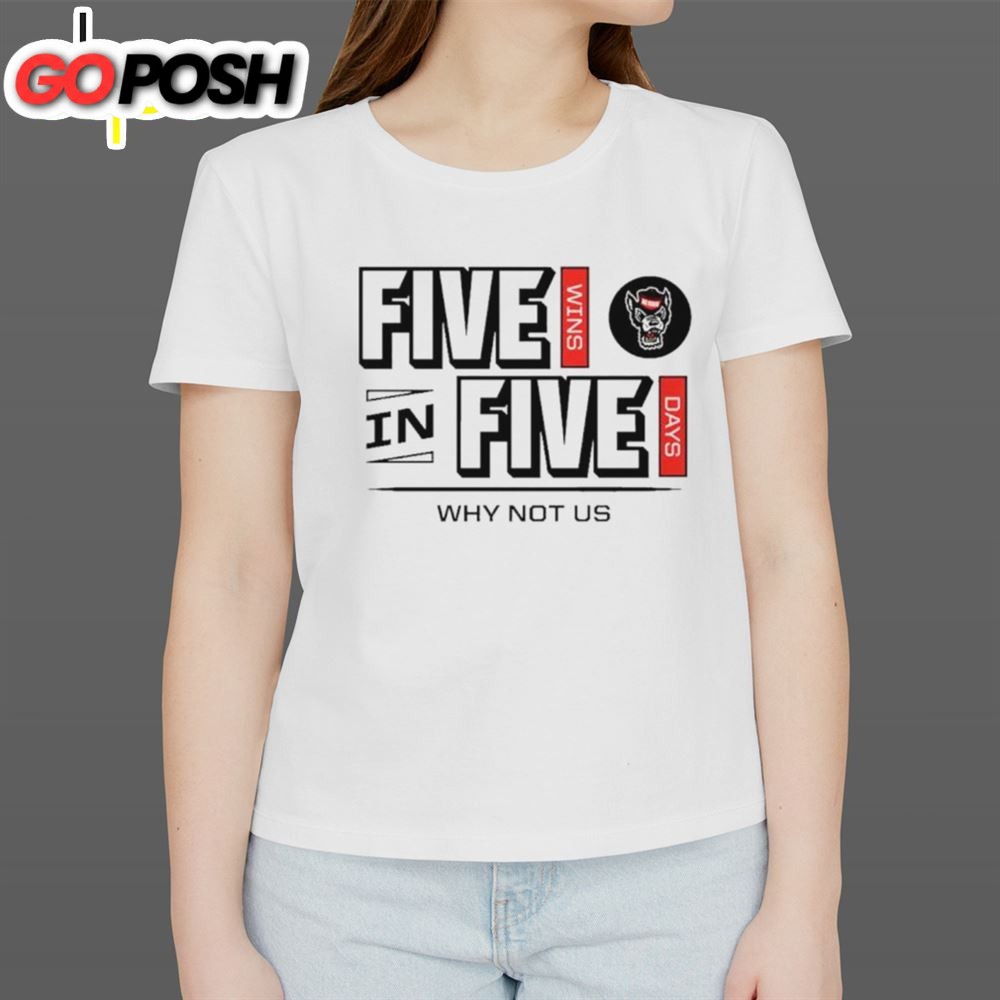 Nc State Wolfpack 2025 Five Wins In Five Days Why Not Us Shirt