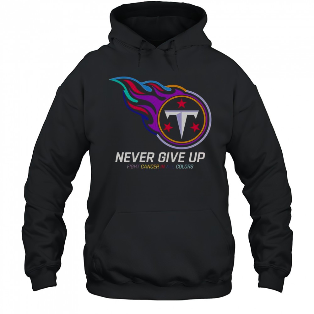 Never Give Up Fight Cancer In All Colors Tennessee Titans T-Shirt