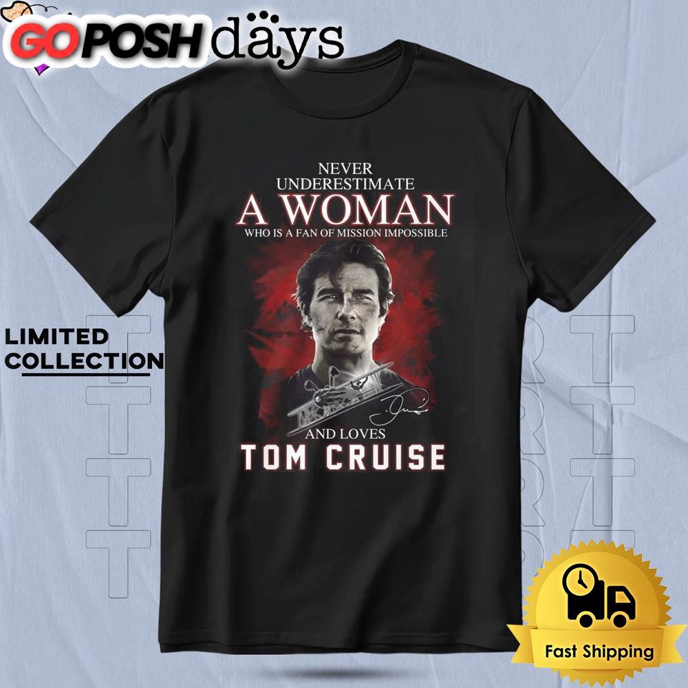 Never Underestimate A Woman Who Is A Fan Of Mission Impossible And Love Tom Cruise T Shirt