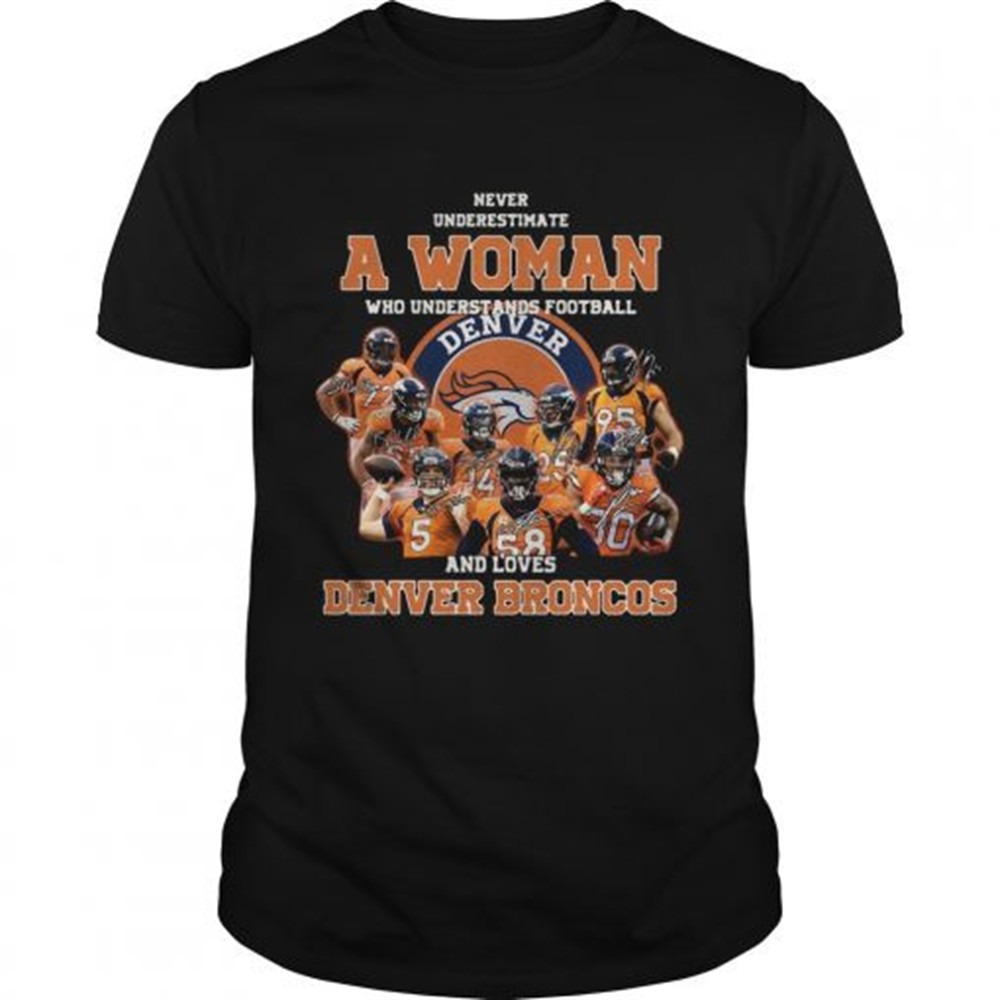 never-underestimate-a-woman-who-understands-football-and-love-denver-broncos-shi-c0vgsehc Never underestimate a woman who understands football and love Denver Broncos shirt
