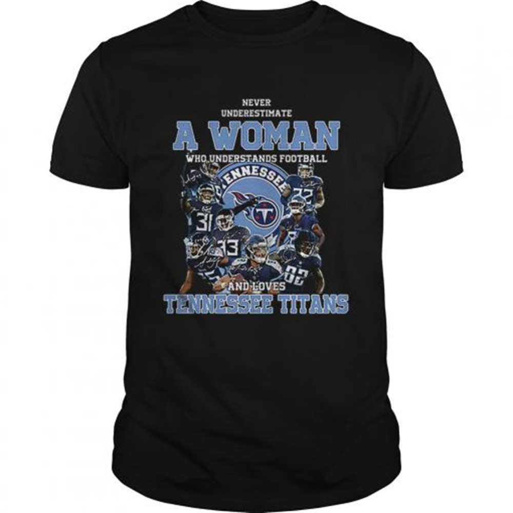 never-underestimate-a-woman-who-understands-tennessee-titans-shirt-s9akscnk Never underestimate a woman who understands Tennessee Titans shirt