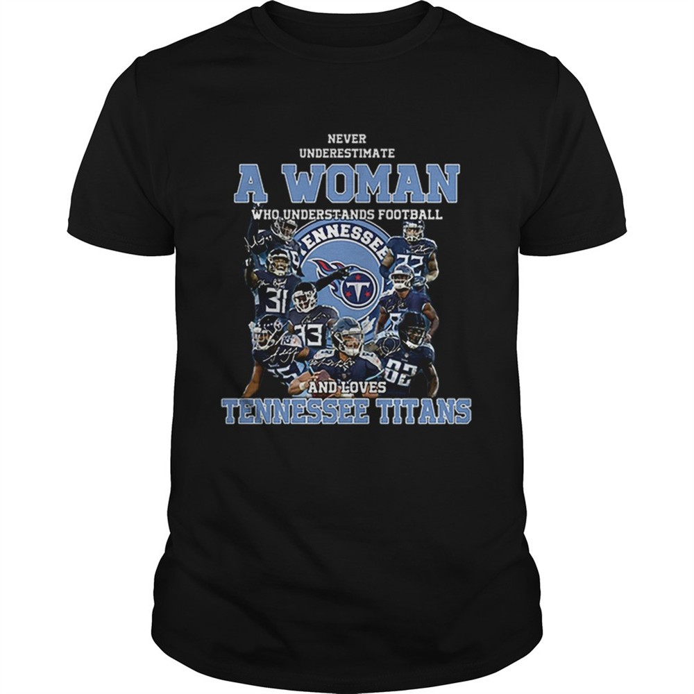 never-underestimate-a-woman-who-understands-tennessee-titans-shirt-s9akscnk Never underestimate a woman who understands Tennessee Titans shirt