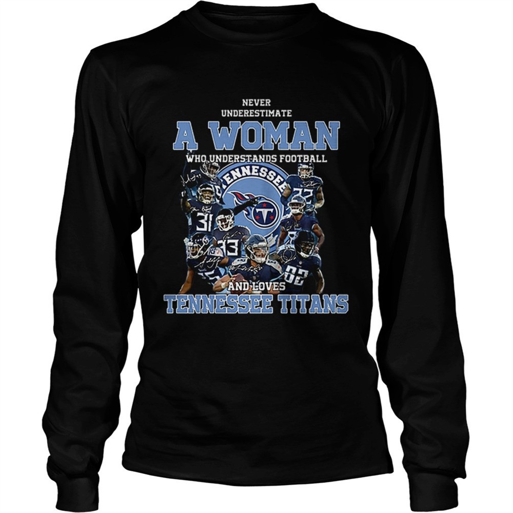 never-underestimate-a-woman-who-understands-tennessee-titans-shirt-s9akscnk Never underestimate a woman who understands Tennessee Titans shirt