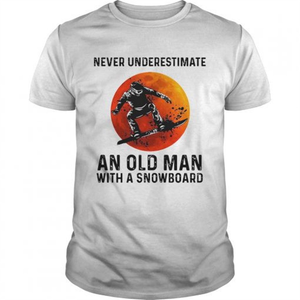 never-underestimate-an-old-man-with-a-snowboard-shirt-dztr4unf Never Underestimate An Old Man With A Snowboard shirt