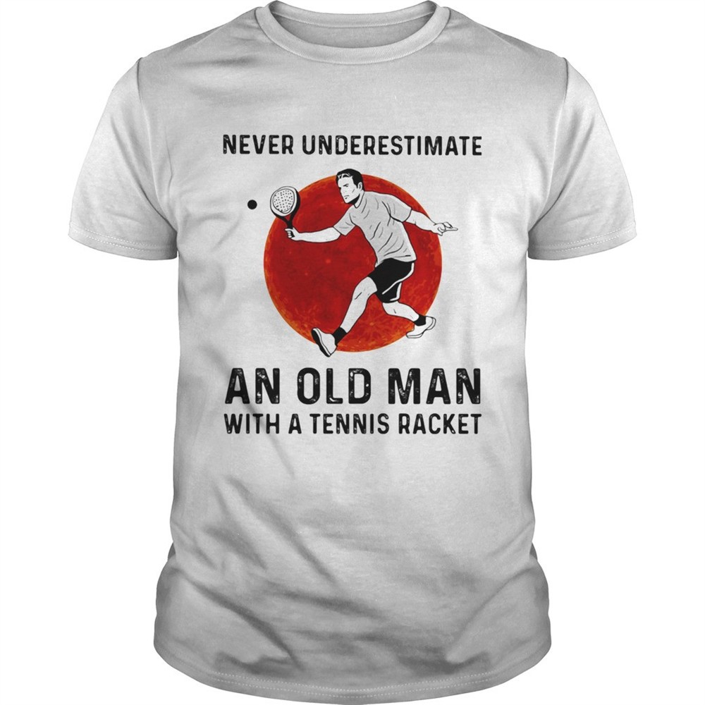 never-underestimate-an-old-man-with-a-tennis-racket-shirt-jyjkwefo Never underestimate an old man with a Tennis racket shirt