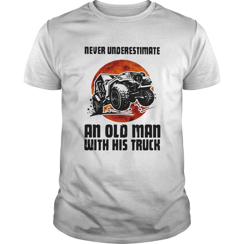 never-underestimate-an-old-man-with-his-truck-shirt-jkb8zvoy Never Underestimate An Old Man With His Truck shirt