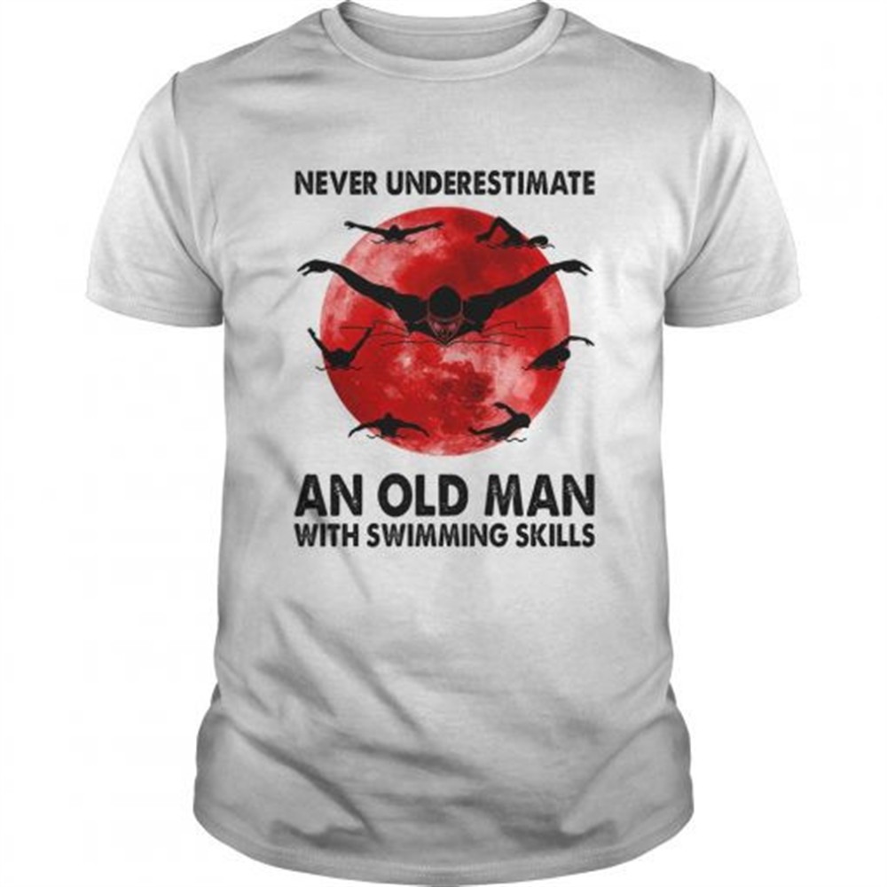 never-underestimate-an-old-man-with-swimming-skills-sunset-shirt-kedqg9ud Never underestimate an old man with swimming skills sunset shirt