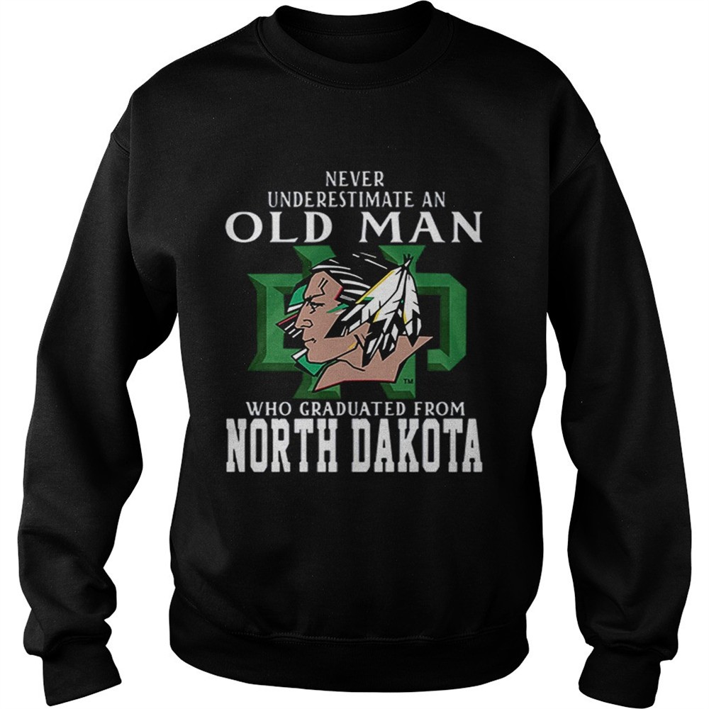 Never underestimate old man who graduated from North Dakota shirt