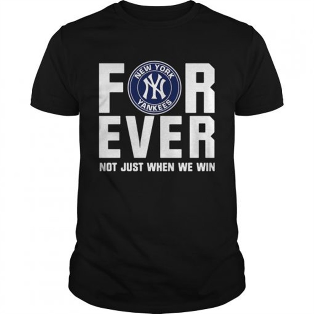 new-york-yankees-for-ever-not-just-when-we-win-shirt-qhvc7id9 New York Yankees For Ever Not Just When We Win Shirt
