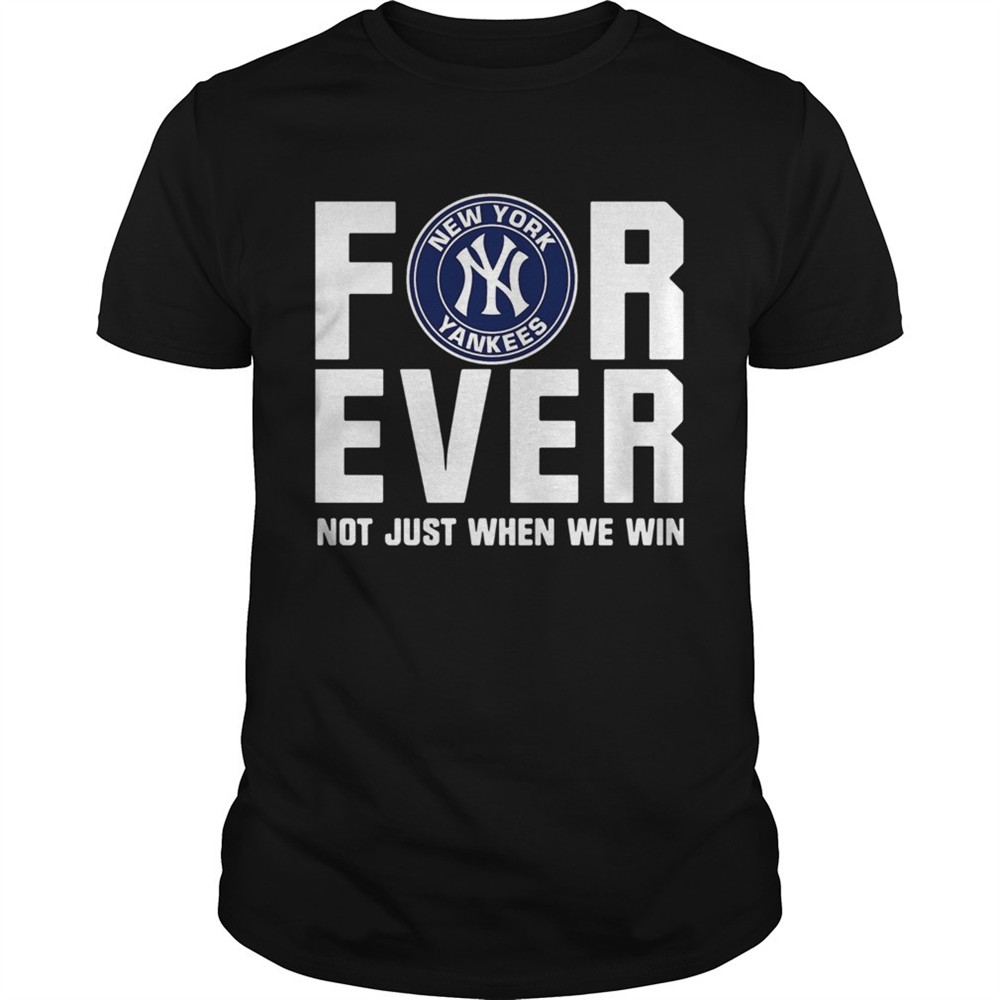 new-york-yankees-for-ever-not-just-when-we-win-shirt-qhvc7id9 New York Yankees For Ever Not Just When We Win Shirt