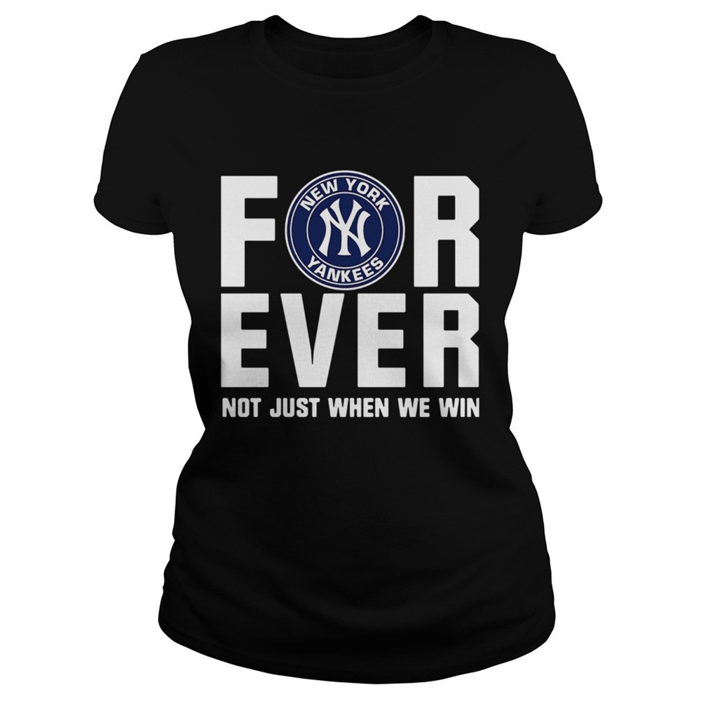 new-york-yankees-for-ever-not-just-when-we-win-shirt-qhvc7id9 New York Yankees For Ever Not Just When We Win Shirt