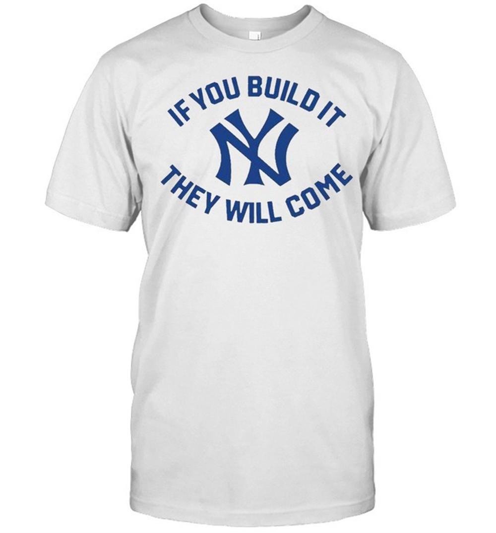 new-york-yankees-if-you-build-it-they-will-come-shirt-98qibv9c New York Yankees if you build it they will come shirt