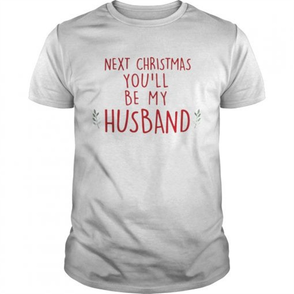 next-christmas-youll-be-my-husband-shirt-onjg6c59 Next Christmas youll be my husband shirt