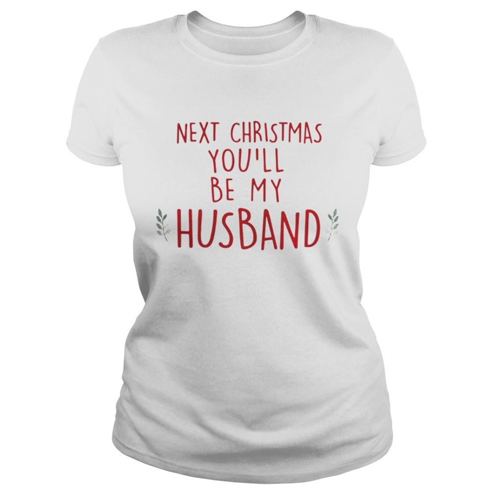 Next Christmas youll be my husband shirt