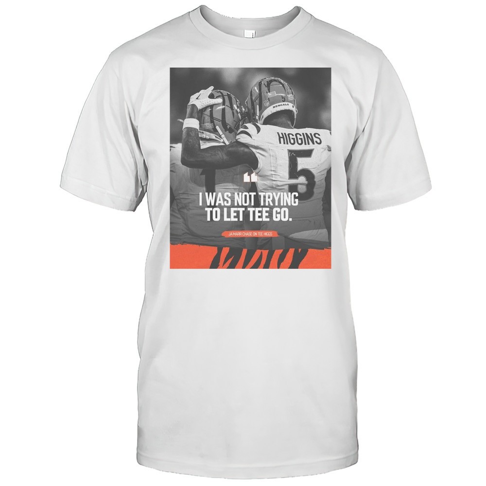 nfl-cincinnati-bengals-i-was-not-trying-to-let-tee-go-jamarr-chase-on-tee-higgs-i2y8xulr NFL Cincinnati Bengals I Was Not Trying To Let Tee Go JaMarr Chase On Tee Higgs T-shirt
