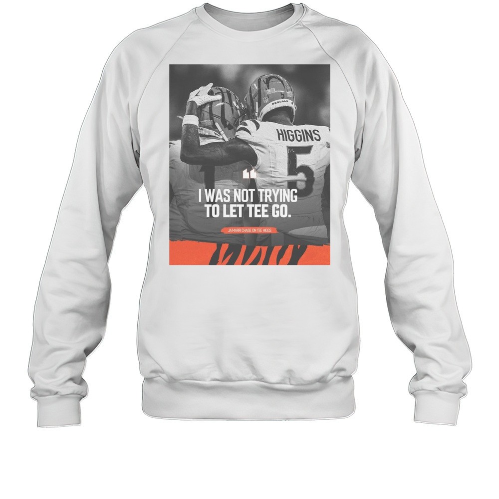 NFL Cincinnati Bengals I Was Not Trying To Let Tee Go JaMarr Chase On Tee Higgs T-shirt