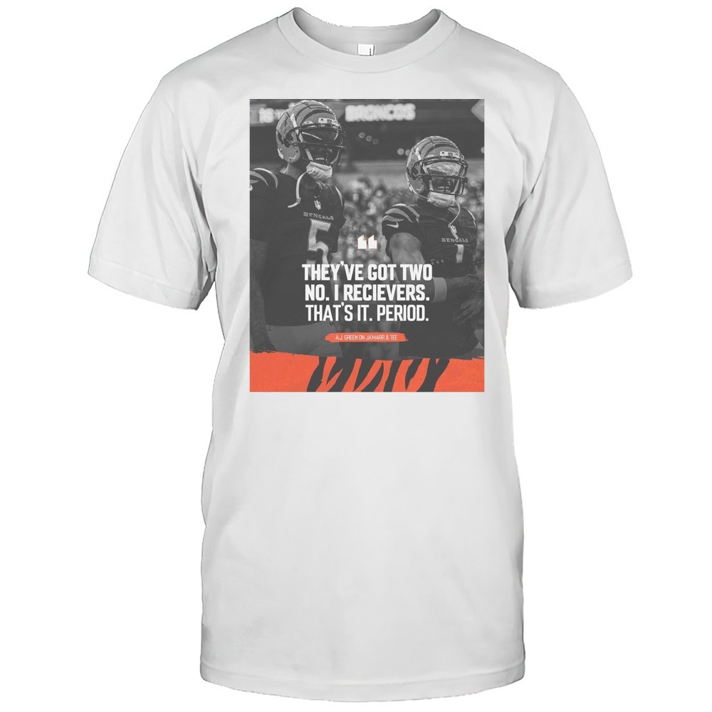 nfl-cincinnati-bengals-theyve-got-two-no1-receivers-thats-it-period-aj-green-v7n88jh1 NFL Cincinnati Bengals Theyve Got Two No.1 Receivers Thats It Period A.J. Green On Jamarr And Tee T-shirt