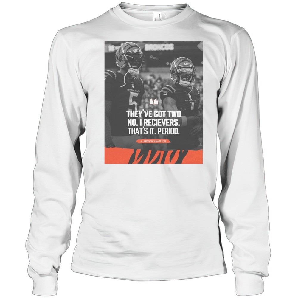 nfl-cincinnati-bengals-theyve-got-two-no1-receivers-thats-it-period-aj-green-v7n88jh1 NFL Cincinnati Bengals Theyve Got Two No.1 Receivers Thats It Period A.J. Green On Jamarr And Tee T-shirt