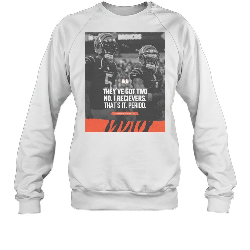 NFL Cincinnati Bengals Theyve Got Two No.1 Receivers Thats It Period A.J. Green On Jamarr And Tee T-shirt