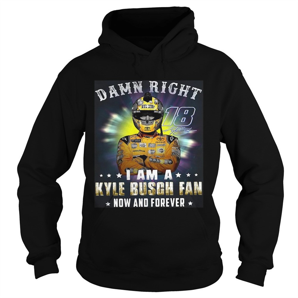 nice-damn-right-18-signature-i-am-a-kyle-busch-fan-now-and-forever-shirt-dvsvh132 Nice Damn right 18 signature I am a Kyle Busch fan now and forever shirt
