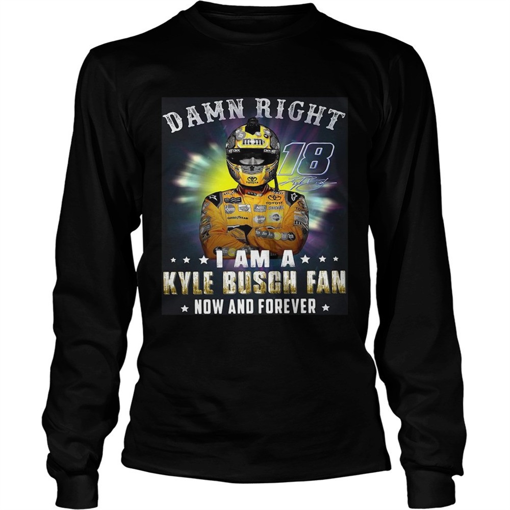 nice-damn-right-18-signature-i-am-a-kyle-busch-fan-now-and-forever-shirt-dvsvh132 Nice Damn right 18 signature I am a Kyle Busch fan now and forever shirt