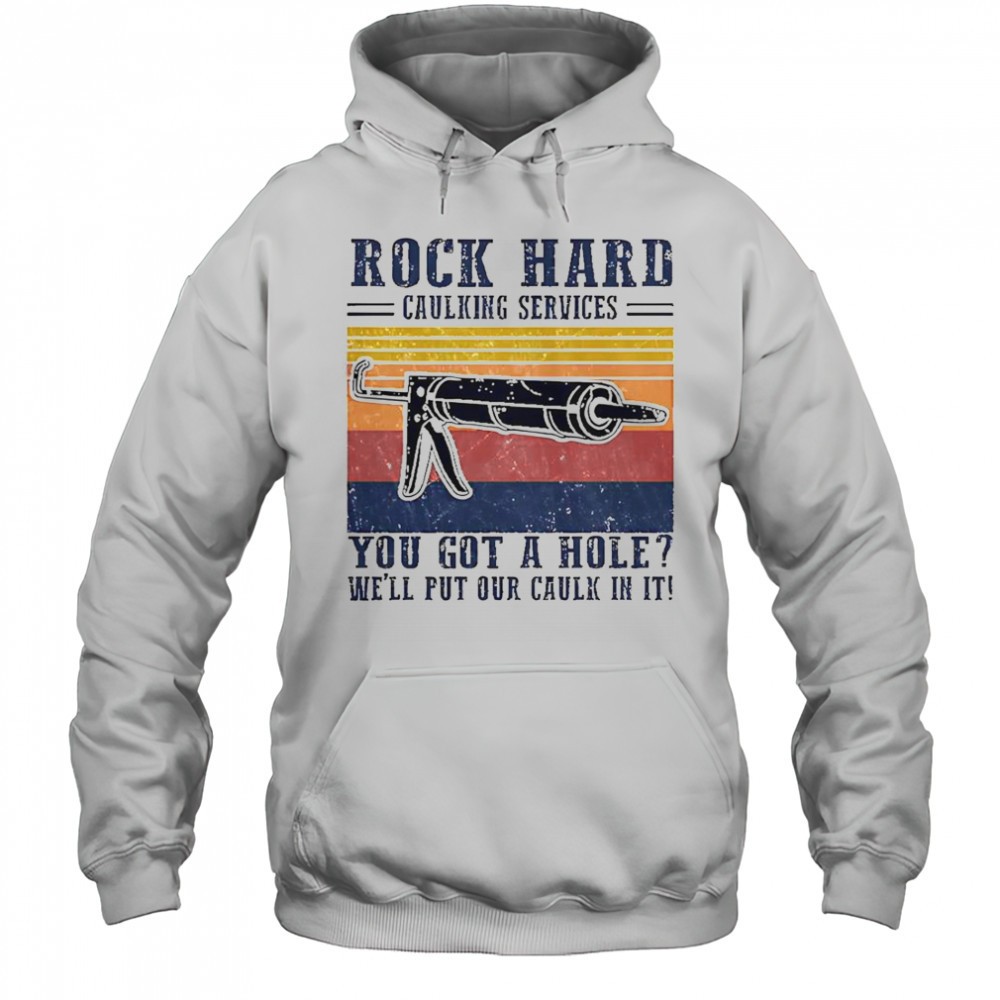 Nice Rock Hard Caulking Service You Got A Hole Well Put Our Caulk In It T-Shirt