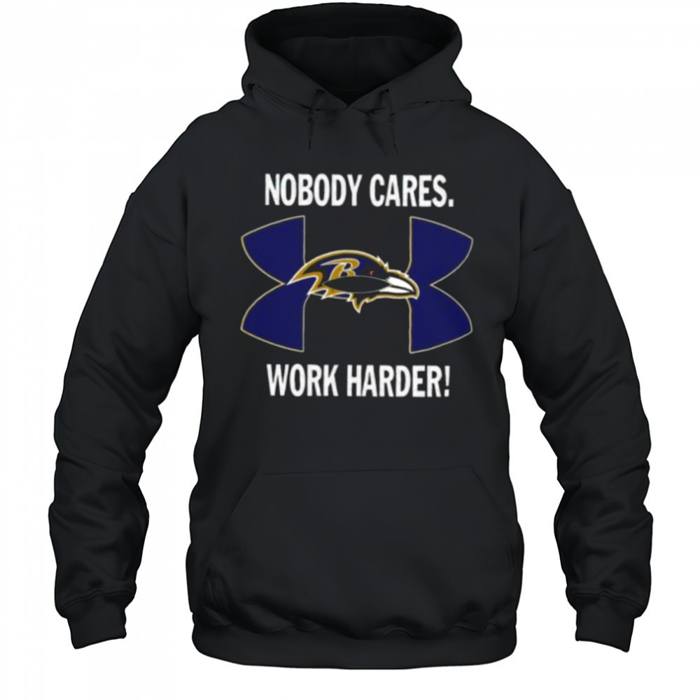 Nobody Care Baltimore Ravens Work Harder Shirt