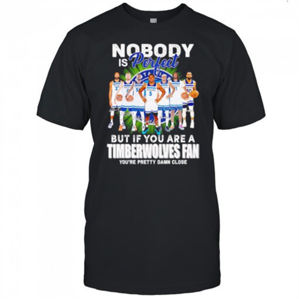 nobody-is-perfect-but-if-you-are-a-timberwolves-fan-youre-pretty-damn-close-shir-44jmytlg Nobody is perfect but if you are a Timberwolves fan youre pretty damn close shirt