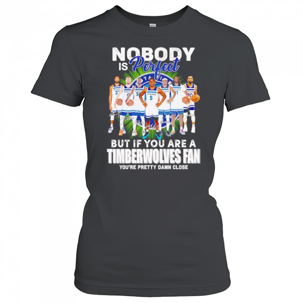 nobody-is-perfect-but-if-you-are-a-timberwolves-fan-youre-pretty-damn-close-shir-44jmytlg Nobody is perfect but if you are a Timberwolves fan youre pretty damn close shirt