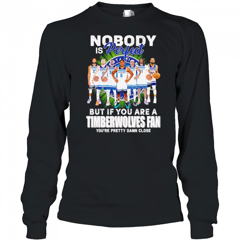 nobody-is-perfect-but-if-you-are-a-timberwolves-fan-youre-pretty-damn-close-shir-44jmytlg Nobody is perfect but if you are a Timberwolves fan youre pretty damn close shirt