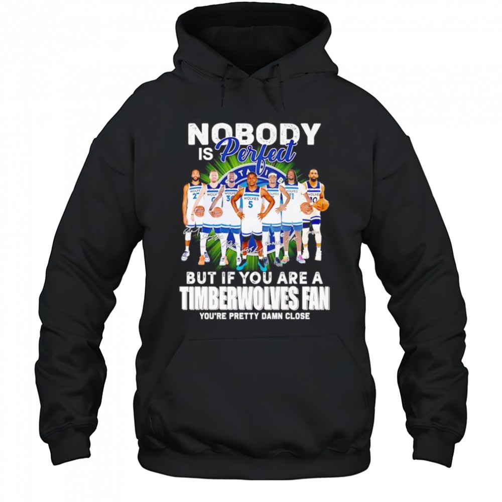 Nobody is perfect but if you are a Timberwolves fan youre pretty damn close shirt